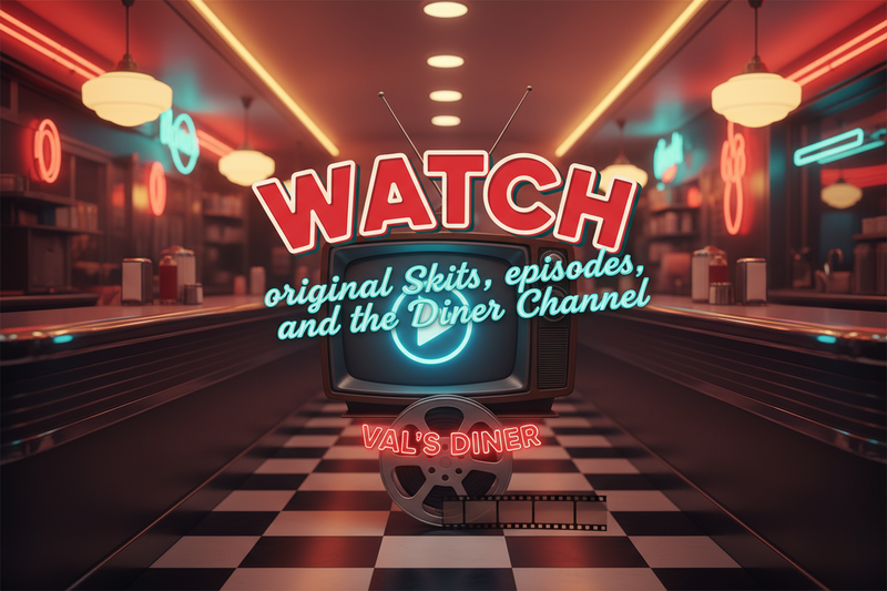 create 16:9 image WATCH for Val's Diner watch original Skits, episodes, and the Diner Channel.
